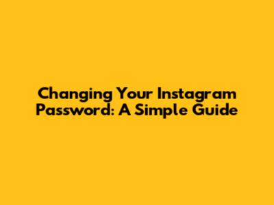 Changing Your Instagram Password: A Simple Guide