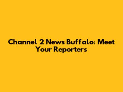 Channel 2 News Buffalo: Meet Your Reporters