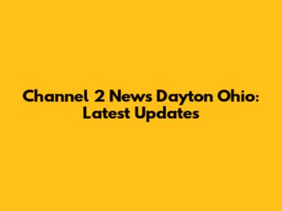 Channel 2 News Dayton Ohio: Latest Updates