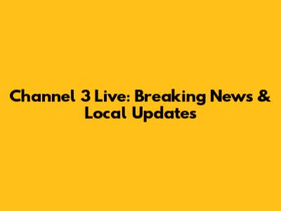 Channel 3 Live: Breaking News & Local Updates