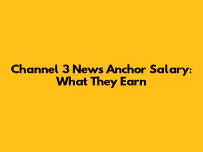Channel 3 News Anchor Salary: What They Earn