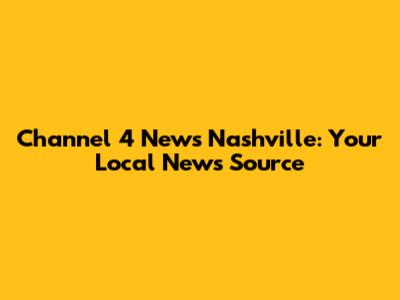 Channel 4 News Nashville: Your Local News Source