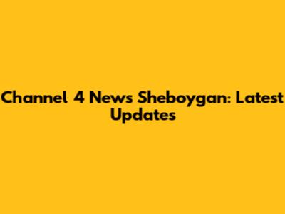 Channel 4 News Sheboygan: Latest Updates