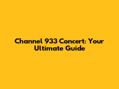 Channel 933 Concert: Your Ultimate Guide