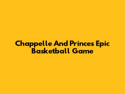 Chappelle And Prince's Epic Basketball Game