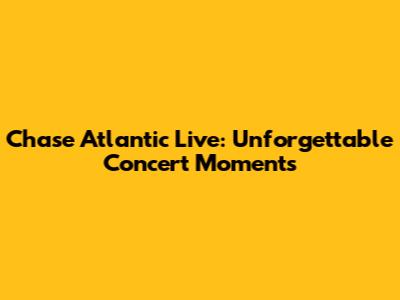 Chase Atlantic Live: Unforgettable Concert Moments