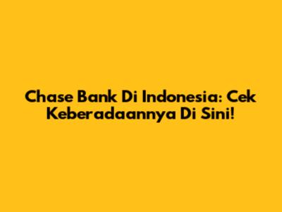 Chase Bank Di Indonesia: Cek Keberadaannya Di Sini!