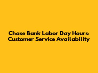 Chase Bank Labor Day Hours: Customer Service Availability