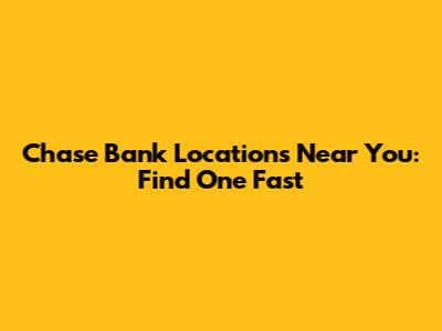 Chase Bank Locations Near You: Find One Fast