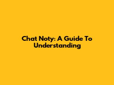 Chat Noty: A Guide To Understanding