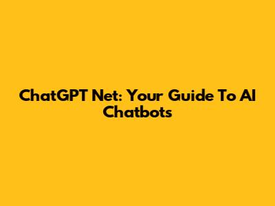 ChatGPT Net: Your Guide To AI Chatbots