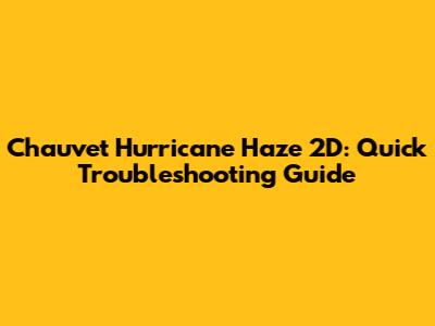 Chauvet Hurricane Haze 2D: Quick Troubleshooting Guide