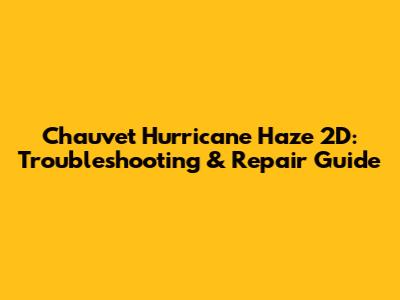 Chauvet Hurricane Haze 2D: Troubleshooting & Repair Guide
