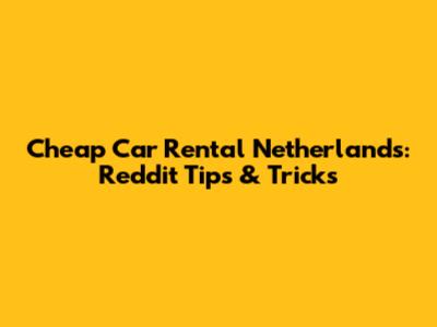Cheap Car Rental Netherlands: Reddit Tips & Tricks