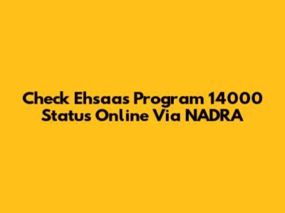 Check Ehsaas Program 14000 Status Online Via NADRA