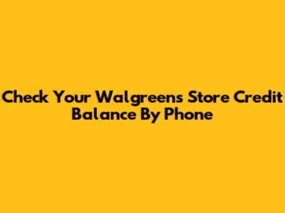 Check Your Walgreens Store Credit Balance By Phone
