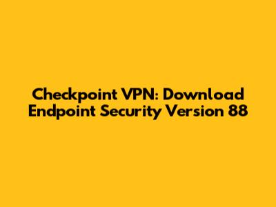 Checkpoint VPN: Download Endpoint Security Version 88