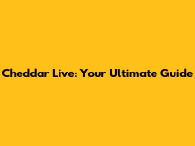 Cheddar Live: Your Ultimate Guide