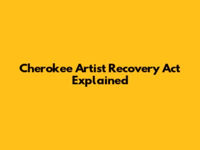 Cherokee Artist Recovery Act Explained