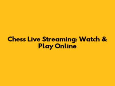 Chess Live Streaming: Watch & Play Online