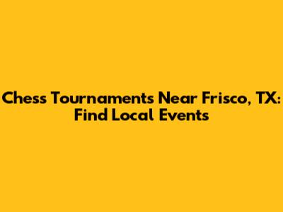 Chess Tournaments Near Frisco, TX: Find Local Events