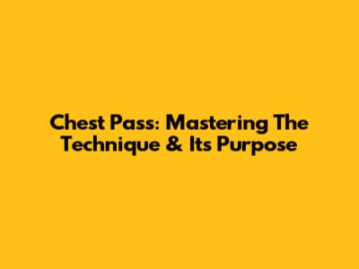 Chest Pass: Mastering The Technique & Its Purpose