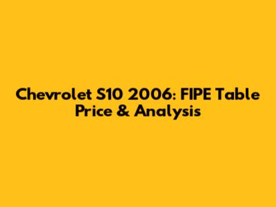 Chevrolet S10 2006: FIPE Table Price & Analysis