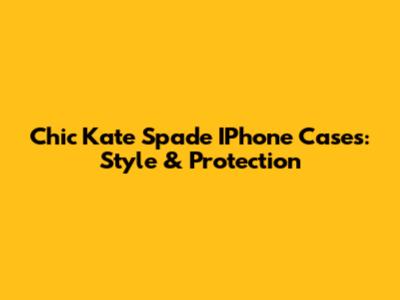 Chic Kate Spade IPhone Cases: Style & Protection