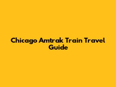 Chicago Amtrak Train Travel Guide