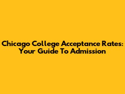 Chicago College Acceptance Rates: Your Guide To Admission