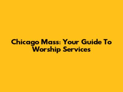 Chicago Mass: Your Guide To Worship Services