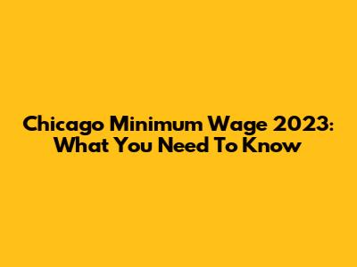 Chicago Minimum Wage 2023: What You Need To Know