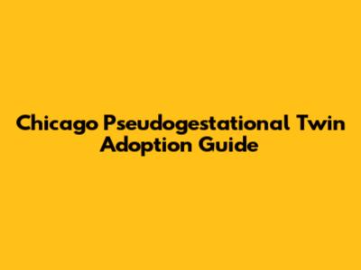 Chicago Pseudogestational Twin Adoption Guide