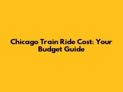 Chicago Train Ride Cost: Your Budget Guide