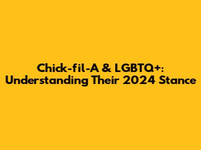 Chick-fil-A & LGBTQ+: Understanding Their 2024 Stance