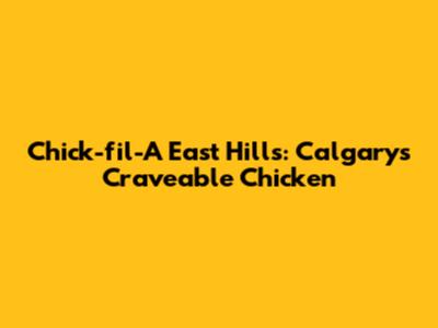 Chick-fil-A East Hills: Calgary's Craveable Chicken