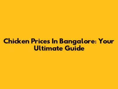 Chicken Prices In Bangalore: Your Ultimate Guide