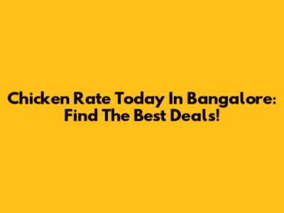 Chicken Rate Today In Bangalore: Find The Best Deals!
