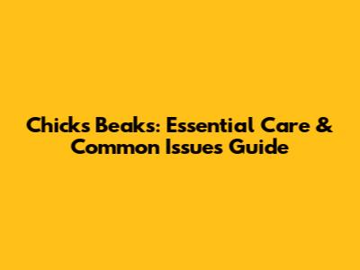 Chicks' Beaks: Essential Care & Common Issues Guide