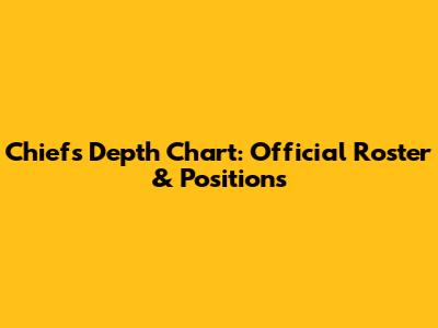 Chiefs Depth Chart: Official Roster & Positions