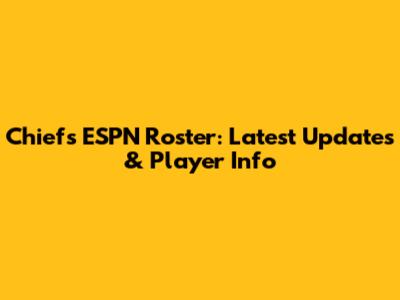 Chiefs ESPN Roster: Latest Updates & Player Info