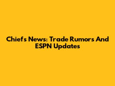 Chiefs News: Trade Rumors And ESPN Updates