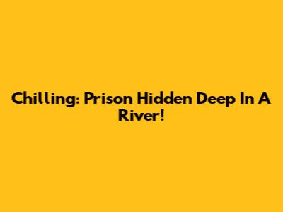 Chilling: Prison Hidden Deep In A River!