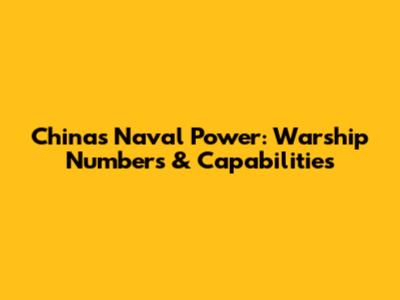 China's Naval Power: Warship Numbers & Capabilities