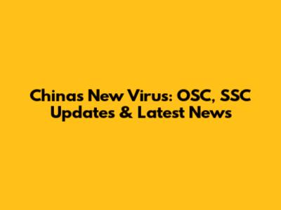 China's New Virus: OSC, SSC Updates & Latest News