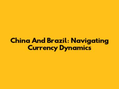 China And Brazil: Navigating Currency Dynamics