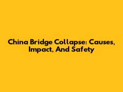 China Bridge Collapse: Causes, Impact, And Safety