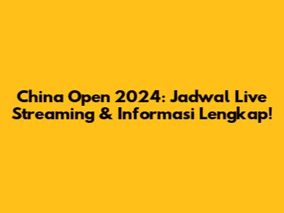 China Open 2024: Jadwal Live Streaming & Informasi Lengkap!