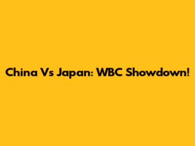 China Vs Japan: WBC Showdown!