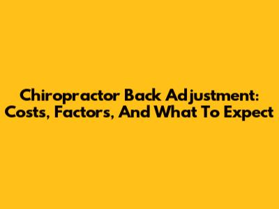 Chiropractor Back Adjustment: Costs, Factors, And What To Expect